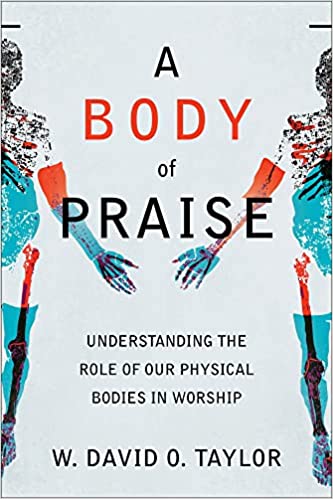 A Body of Praise: Understanding the Role of Our Physical Bodies in Worship